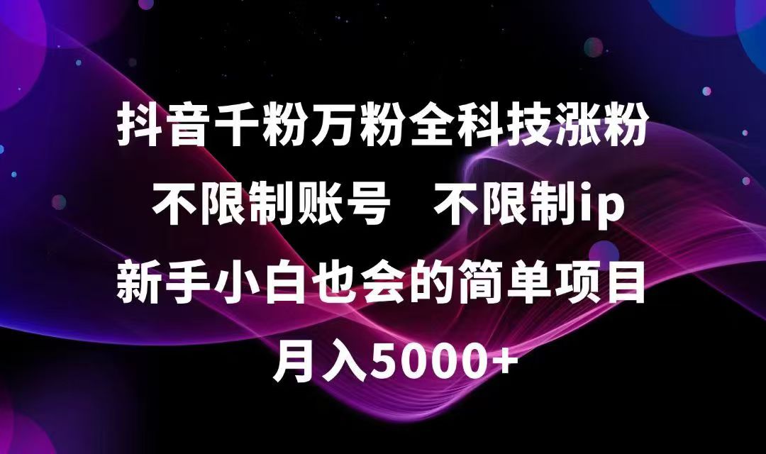 抖音千粉万粉全科技涨粉,不限制账号,不限制ip,新手小白也会的简单项目,…-天行资源库