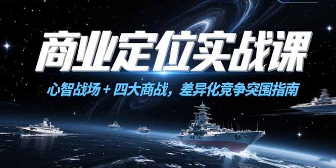 商业定位实战课，心智战场+四大商战，差异化竞争突围指南-天行资源库