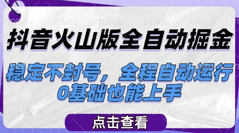 抖音火山版全自动掘金，稳定不封号，全程自动运行，可批量放大操作，0基础也能上手【揭秘】-天行资源库
