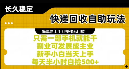 快递回收自助玩法，亲测只需一部手机就能干，新手小白当天上手，每天半小时白捡5张+【揭秘】-天行资源库