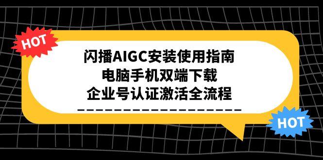 闪播AIGC安装使用指南，电脑手机双端下载，企业号认证激活全流程-天行资源库