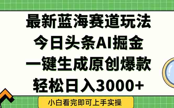 今日头条2025年最新蓝海玩法，一键生成爆款，轻松实现矩阵日入3000+-天行资源库