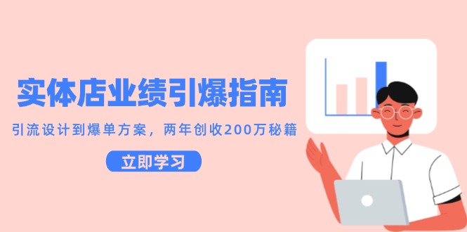 实体店业绩引爆指南，引流设计到爆单方案，两年创收200万秘籍-天行资源库