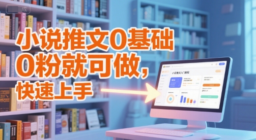小说推文0基础入门教程，0粉就可做，快速上手-天行资源库