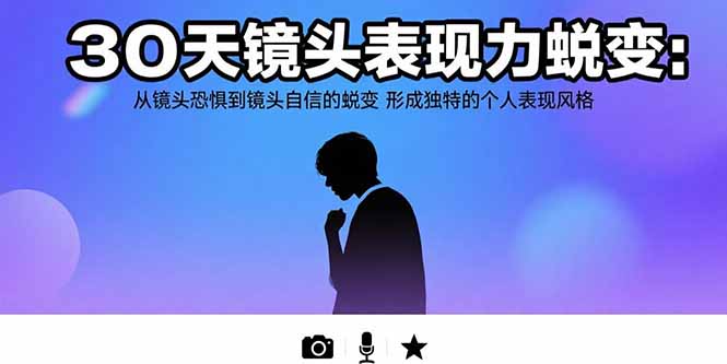 30天镜头表现力蜕变：从镜头恐惧到镜头自信的蜕变 形成独特的个人表现风格-天行资源库