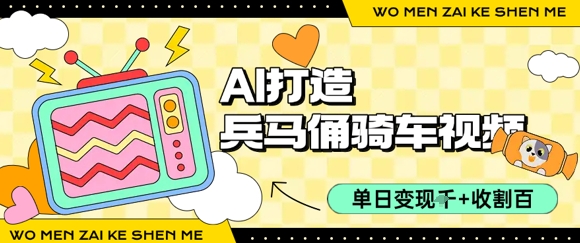 用AI打造兵马俑骑单车视频，单日变现1k+，轻松收割百万播放-天行资源库