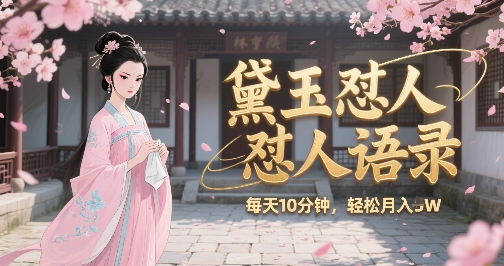 林黛玉怼人语录怼人鸡汤，AI产出图片视频文案，每天十分钟，创作者分成月收益1W+-天行资源库