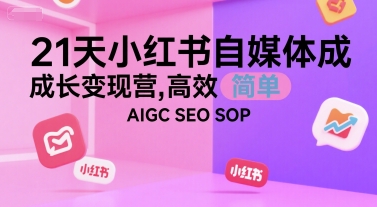 21天小红书自媒体成长变现营，高效 简单 AIGC SEO SOP-天行资源库