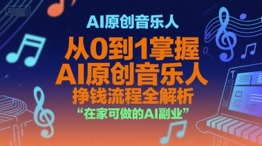 AI原创音乐人，从0到1掌握AI原创音乐人挣钱流程全解析，在家可做的AI副业-天行资源库