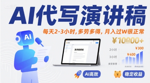 AI代写演讲稿，每天2-3小时，多劳多得，月入过W很正常-天行资源库