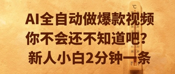 AI全自动做爆款视频，你不会还不知道吧？新人小白2分钟一条【揭秘】-天行资源库