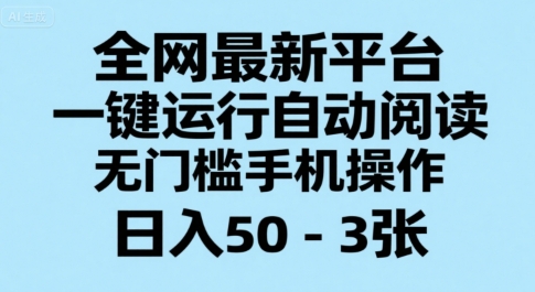 全网最新平台，一键运行自动阅读，无门槛手机操作，日入50-3张+【揭秘】-天行资源库