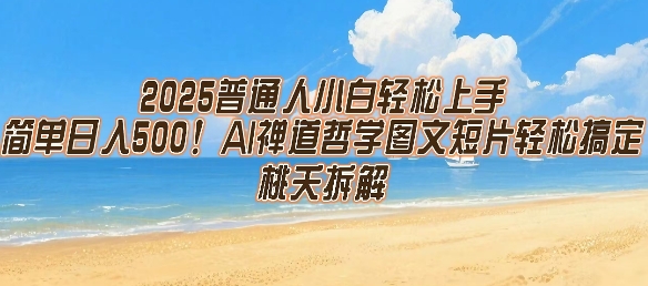 2025普通人小白轻松上手，简单日入5张，AI禅道哲学图文短片轻松搞定-天行资源库