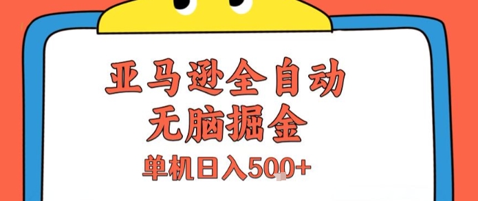 亚马逊全自动无脑掘金，无需人工，单机日入5张+【揭秘】-天行资源库