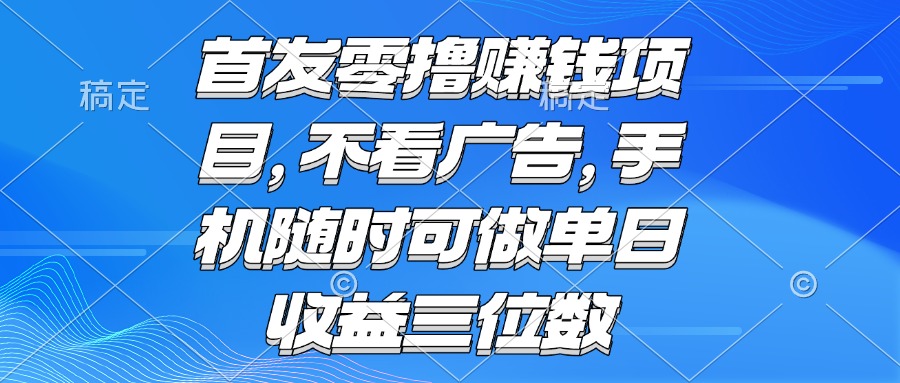 零撸赚钱项目 不看广告 手机随时可做 单日收益三位数-天行资源库