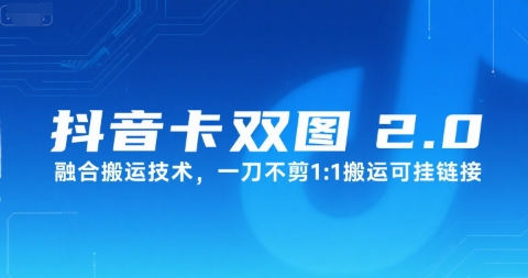 抖音卡双图文2.0融合搬运技术，一刀不剪1：1搬运可挂链接-天行资源库