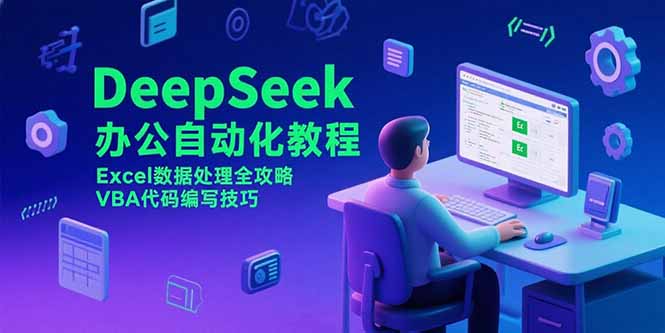 DeepSeek办公自动化教程，Excel数据处理全攻略，VBA代码编写技巧-天行资源库