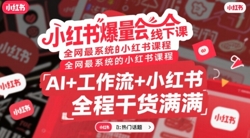 小红书爆量会线下课，全网最系统的小红书课程，AI+工作流+小红书，全程干货满满-天行资源库