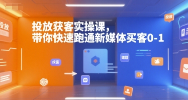 投放获客实操课，带你快速跑通新媒体买客0-1-天行资源库