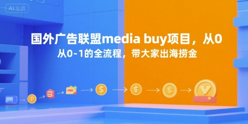 国外广告联盟media buy项目，从0-1的全流程，带大家出海捞金-天行资源库