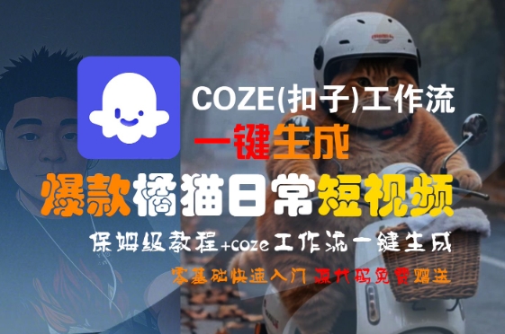 COZE(扣子)工作流一键生成爆款橘猫日常短视频，保姆级教程，零基础快速入门-天行资源库
