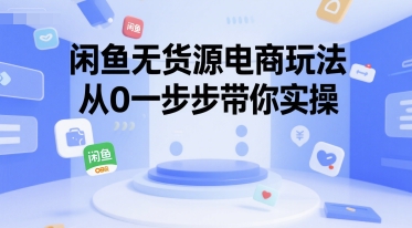 闲鱼无货源电商玩法，从0一步步带你实操-天行资源库