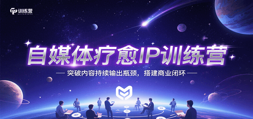 自媒体疗愈IP训练营，突破内容持续输出瓶颈，搭建商业闭环-天行资源库