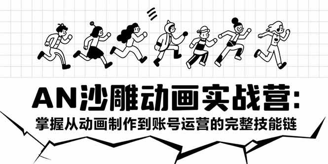 AN沙雕动画实战营：掌握从动画制作到账号运营的完整技能链-天行资源库