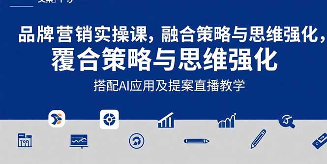 2025品牌营销实战课：覆盖文案设计写方案，搭配AI应用及提案直播教学-天行资源库