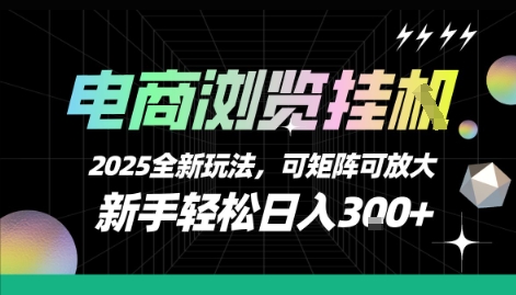 电商浏览挂G，2025全新玩法，新手轻松日入3张+可矩阵可放大【揭秘】-天行资源库
