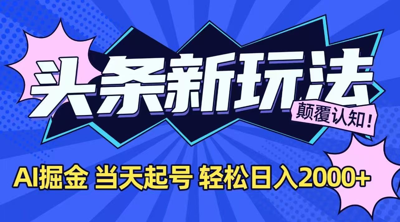 今日头条最新掘金玩法，AI辅助，当天起号，第二天见收益，轻松日入2000+-天行资源库