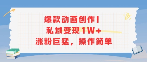爆款动画创作！私域变现1W+涨粉巨猛，操作简单-天行资源库