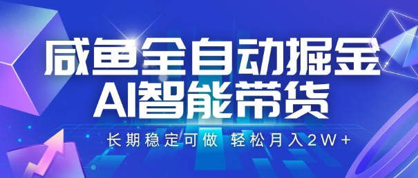 咸鱼全自动掘金，AI智能带货，长期稳定可做，轻松月入2W+【揭秘】-天行资源库