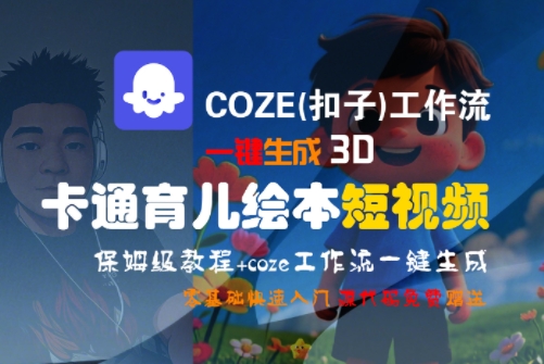 COZE(扣子)工作流一键生成3D卡通育儿绘本短视频，全流程保姆级教学-天行资源库