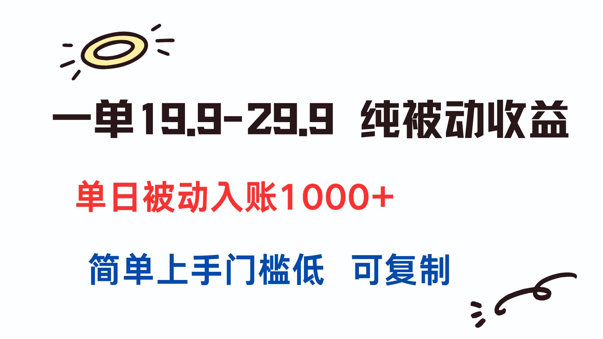 一单19.9-29.9 纯被动收益 单日被动入账1000+ 简单上手门槛低 可复制-天行资源库