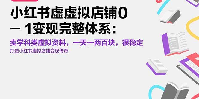 小红书虚拟店铺0-1变现完整体系：卖学科类虚拟资料，一天一两百块，很稳定-天行资源库