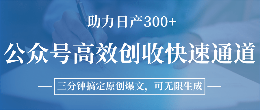 公众号高效创收快速通道，三分钟搞定原创爆文，助力日产300+-天行资源库