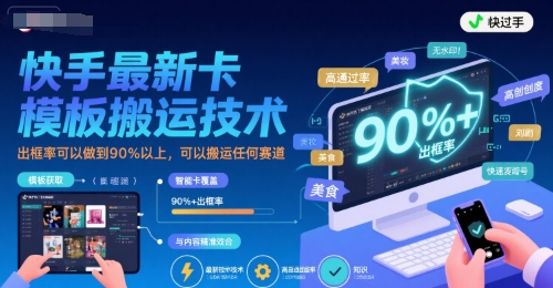 快手最新卡模板搬运技术，出框率可以做到90%以上，可以搬运任何赛道-天行资源库