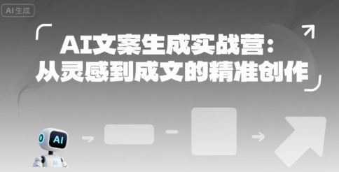 AI文案生成实战营：从灵感到成文的精准创作-天行资源库