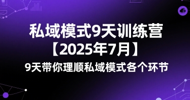 私域模式9天训练营【2025年7月】​9天带你理顺私域模式各个环节-天行资源库