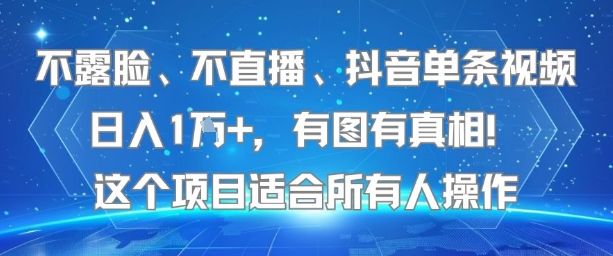 不露脸、不直播、抖音单条视频日入1W+，有图有真相！这个项目适合所有人操作-天行资源库