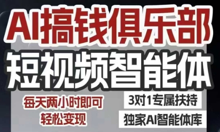 AI搞钱俱乐部短视频智能体，AI智能体实战，抖音+小红书双项目，每天两小时即可轻松变现-天行资源库