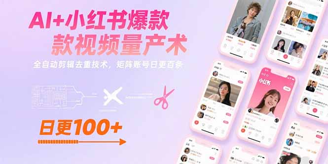 AI+小红书爆款视频量产术：全自动剪辑去重技术，矩阵账号日更百条-天行资源库