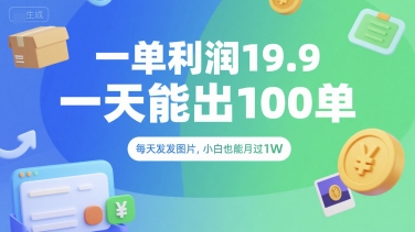 一单利润19.9 一天能出100单，每天发发图片，小白也能月入过1W【揭秘】-天行资源库