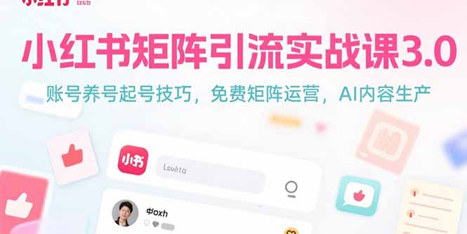 小红书矩阵引流实战课3.0：账号养号起号技巧，免裴矩阵运营，AI内容生产-天行资源库