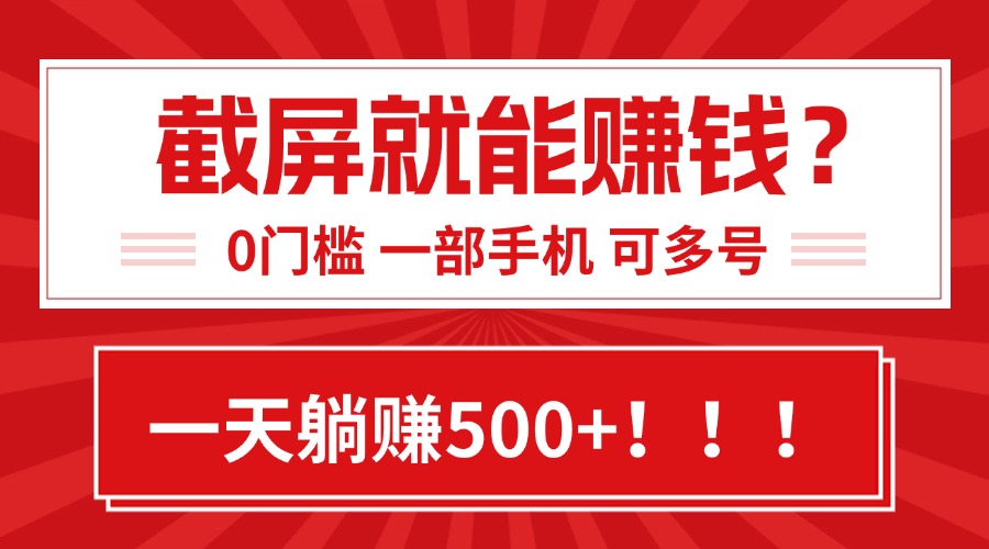 靠截屏日赚500+，0门槛有手就行，简单到离谱的小白副业项目!-天行资源库