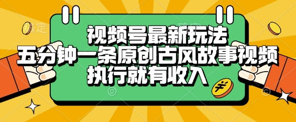视频号最新玩法，五分钟一条原创古风故事类视频执行就有收入【揭秘】-天行资源库