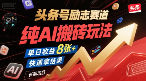 头条号励志赛道，纯AI搬砖玩法，单日收益8张+ ，快速拿结果，长期项目-天行资源库