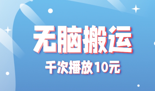 无脑搬运，千次播放10元，点赞评论收藏各1元一个，单条作品收益上限10000+！-天行资源库