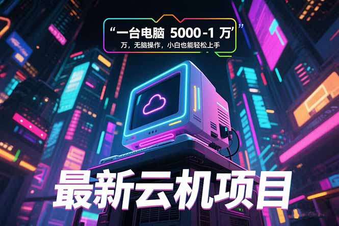 最新云机项目 一台电脑5000到10000 无脑操作小白也能轻松上手-天行资源库